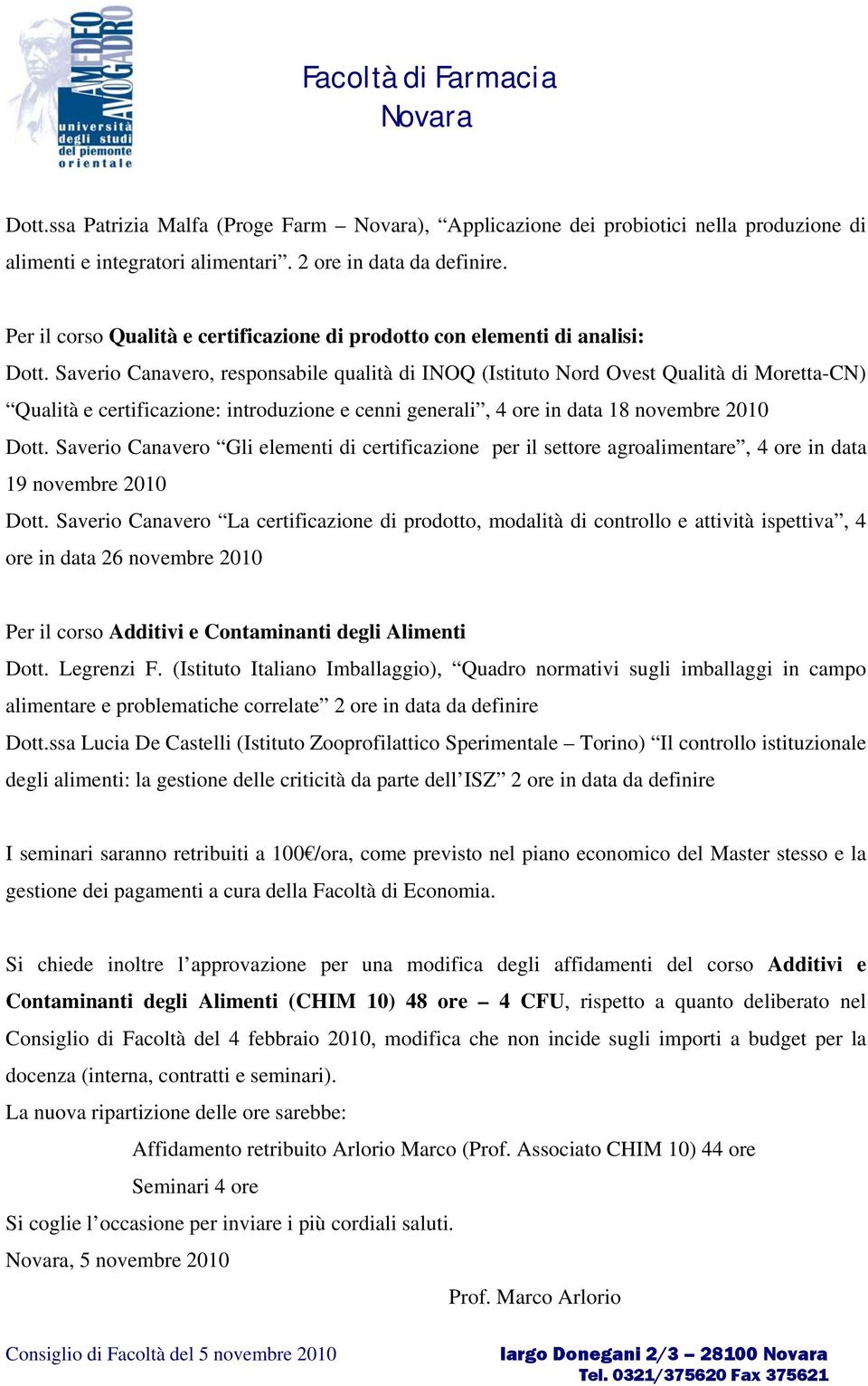 Saverio Canavero, responsabile qualità di INOQ (Istituto Nord Ovest Qualità di Moretta-CN) Qualità e certificazione: introduzione e cenni generali, 4 ore in data 18 novembre 2010 Dott.