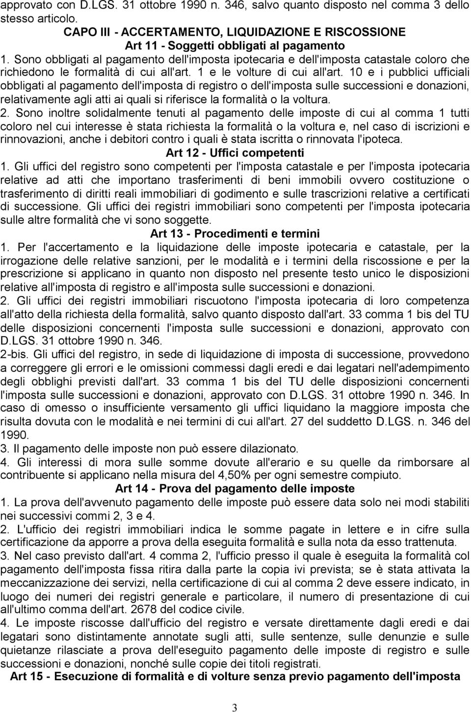 10 e i pubblici ufficiali obbligati al pagamento dell'imposta di registro o dell'imposta sulle successioni e donazioni, relativamente agli atti ai quali si riferisce la formalità o la voltura. 2.