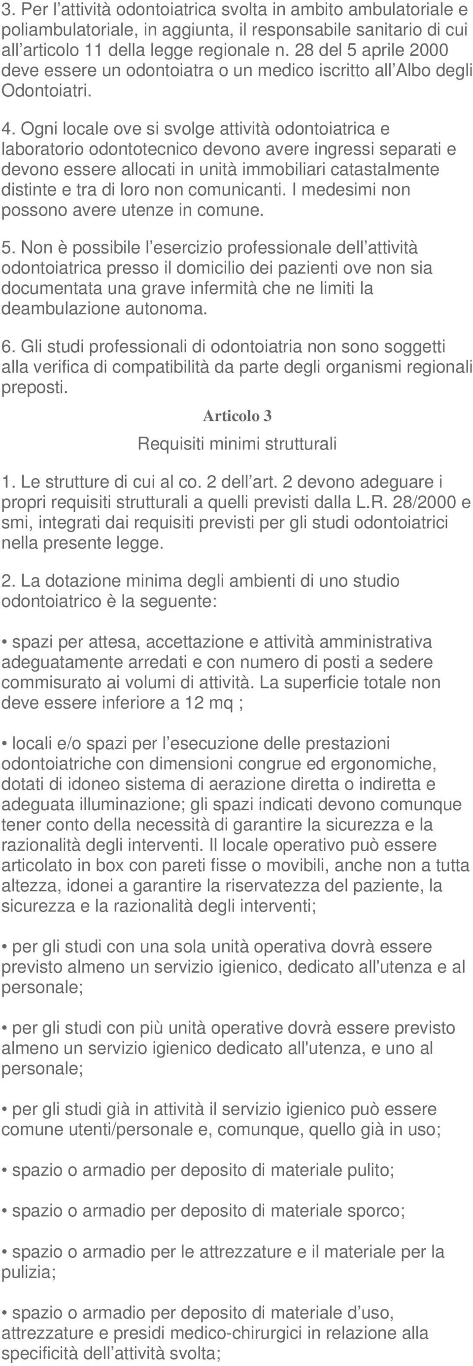 Ogni locale ove si svolge attività odontoiatrica e laboratorio odontotecnico devono avere ingressi separati e devono essere allocati in unità immobiliari catastalmente distinte e tra di loro non