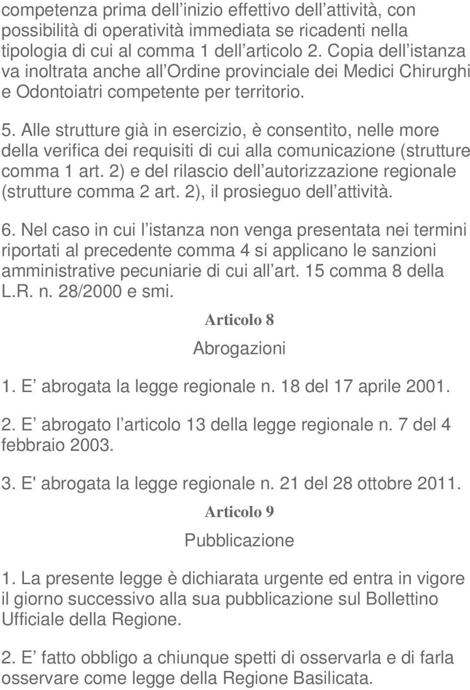 Alle strutture già in esercizio, è consentito, nelle more della verifica dei requisiti di cui alla comunicazione (strutture comma 1 art.