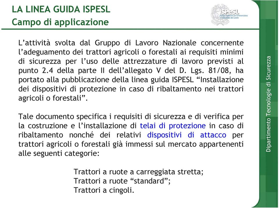 81/08, ha portato alla pubblicazione della linea guida ISPESL Installazione dei dispositivi di protezione in caso di ribaltamento nei trattori agricoli o forestali.