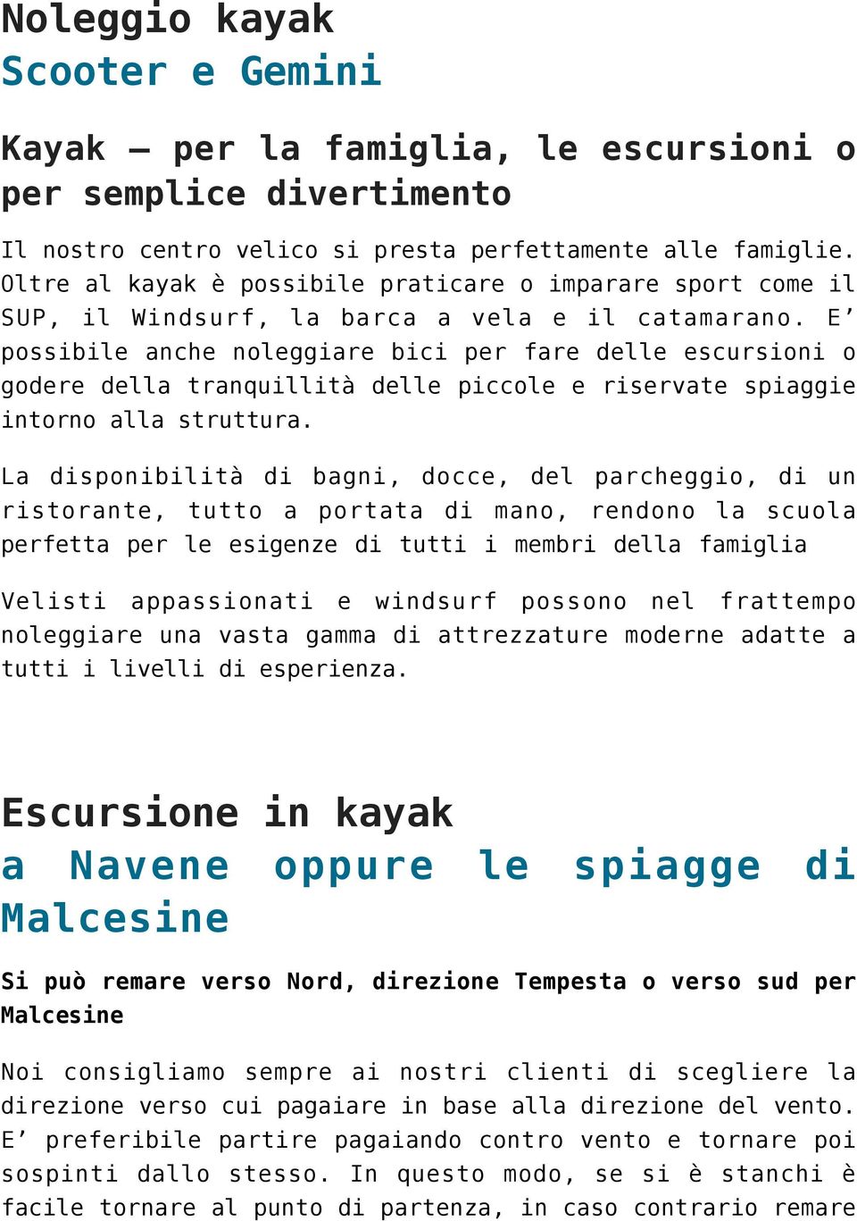 E possibile anche noleggiare bici per fare delle escursioni o godere della tranquillità delle piccole e riservate spiaggie intorno alla struttura.