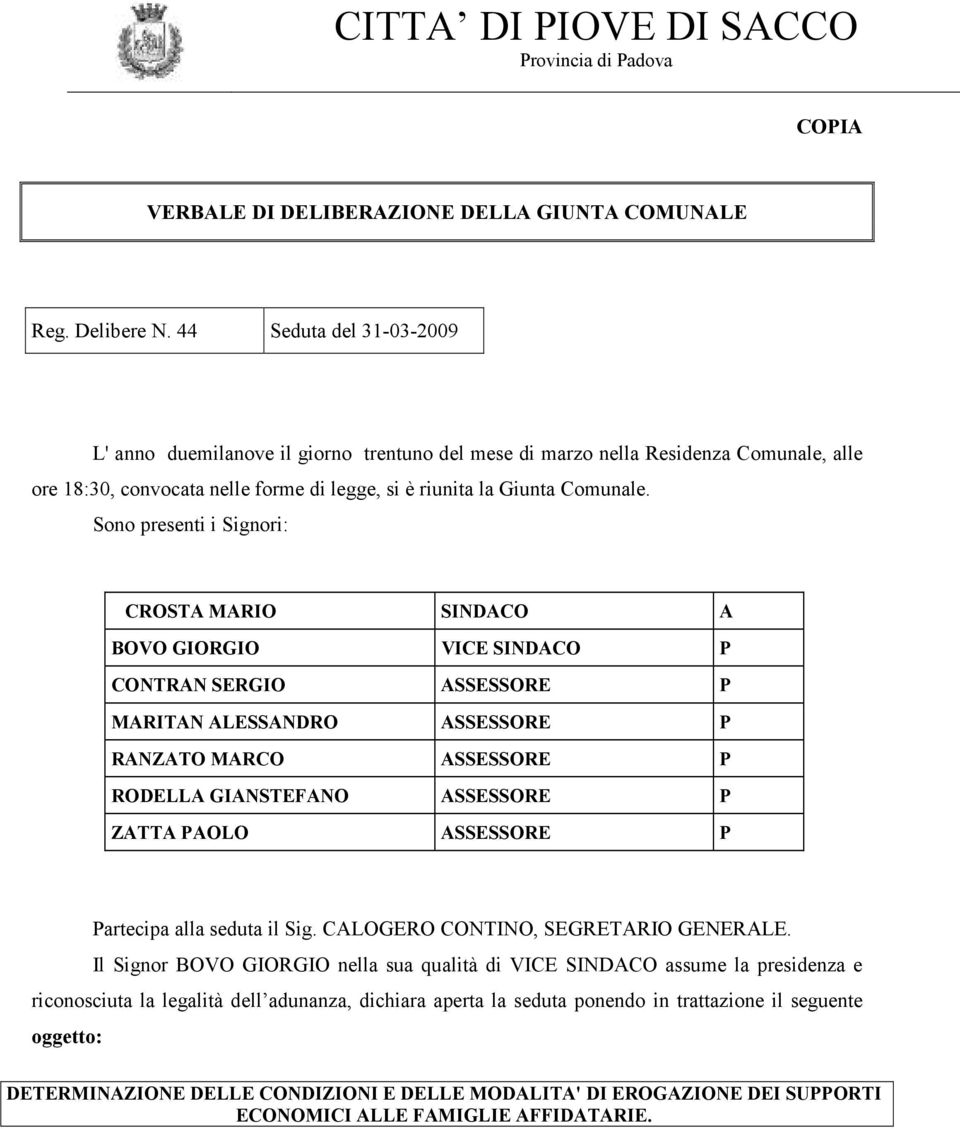 Sono presenti i Signori: CROSTA MARIO SINDACO A BOVO GIORGIO VICE SINDACO P CONTRAN SERGIO ASSESSORE P MARITAN ALESSANDRO ASSESSORE P RANZATO MARCO ASSESSORE P RODELLA GIANSTEFANO ASSESSORE P ZATTA