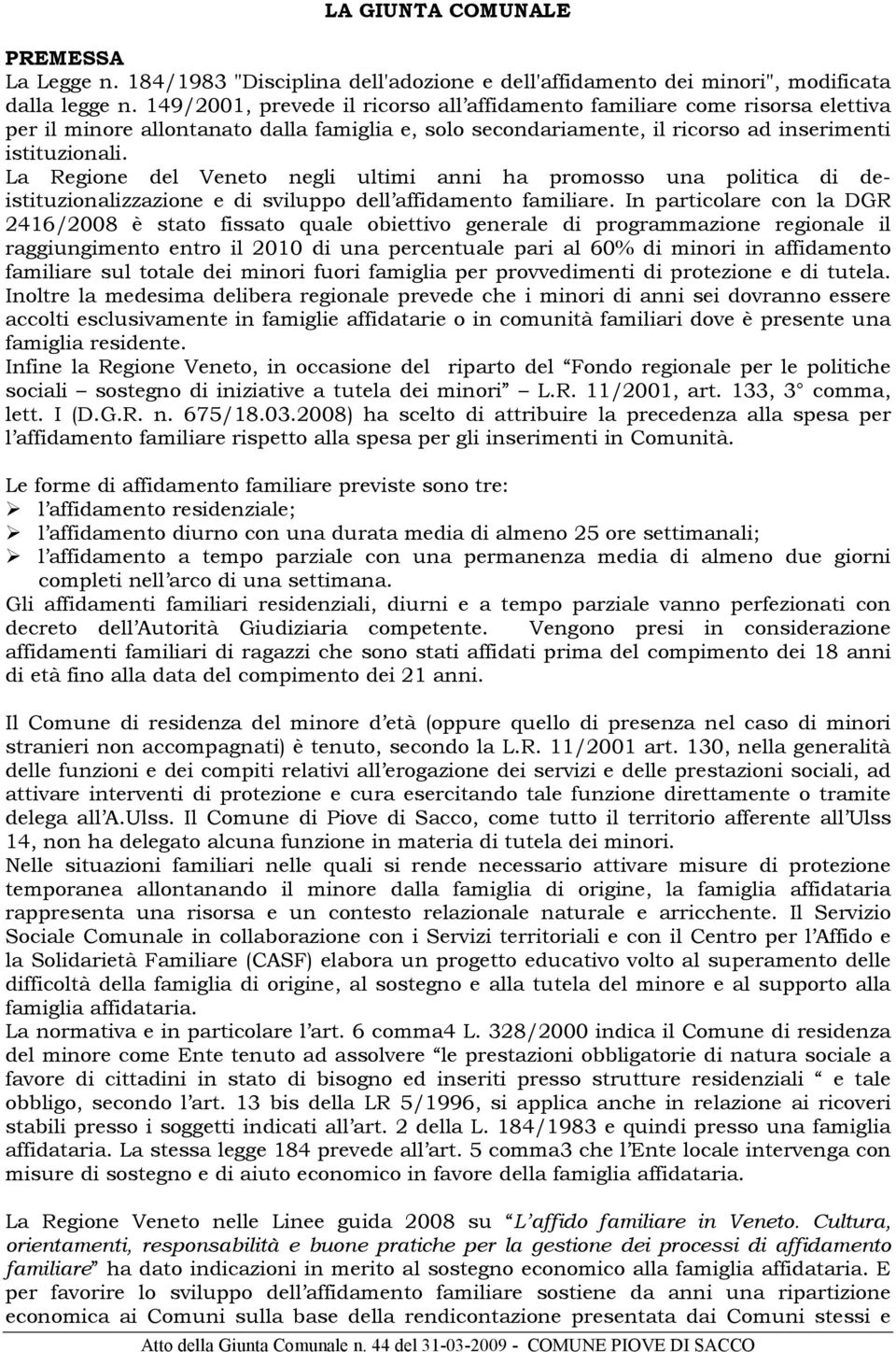 La Regione del Veneto negli ultimi anni ha promosso una politica di deistituzionalizzazione e di sviluppo dell affidamento familiare.