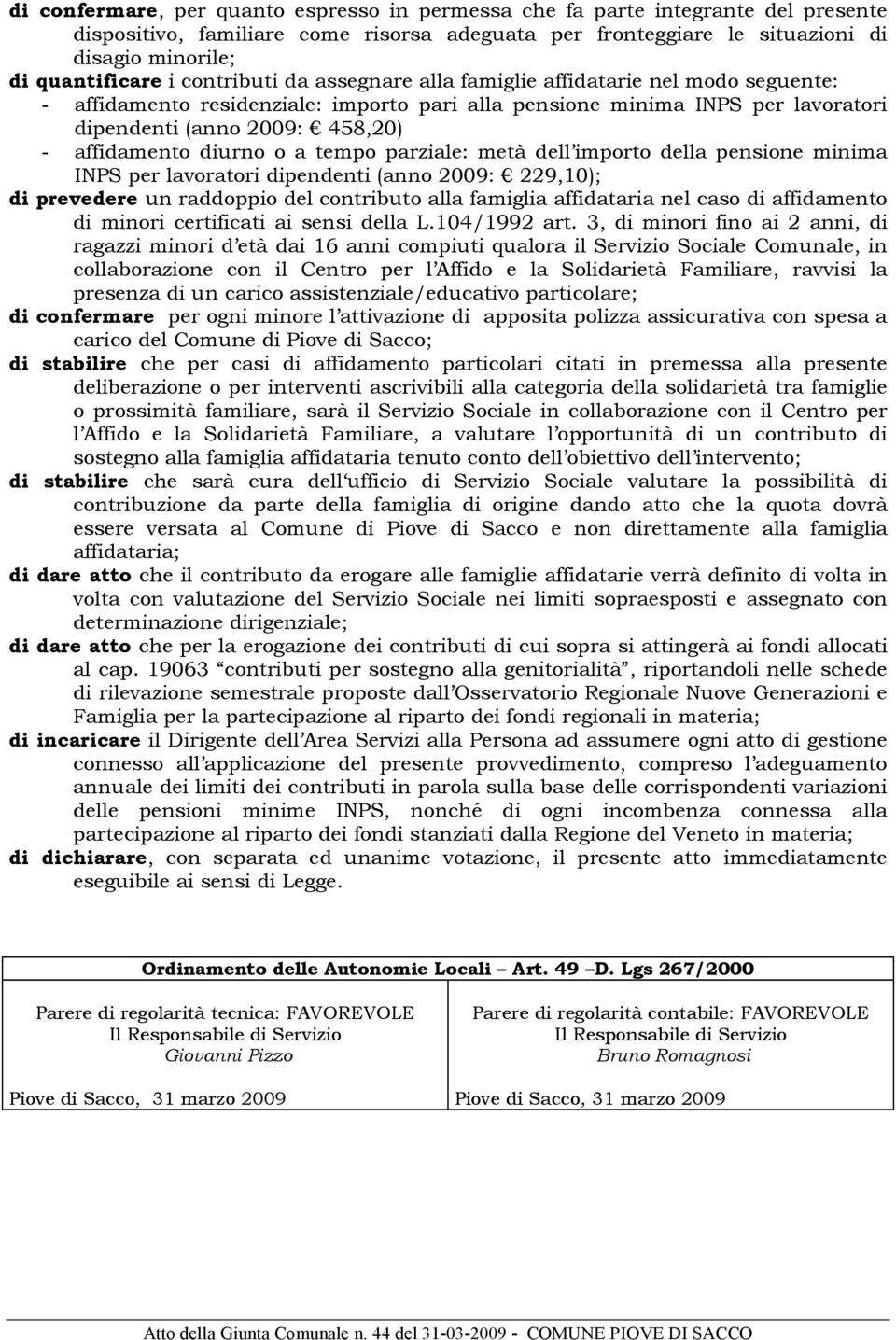 diurno o a tempo parziale: metà dell importo della pensione minima INPS per lavoratori dipendenti (anno 2009: 229,10); di prevedere un raddoppio del contributo alla famiglia affidataria nel caso di