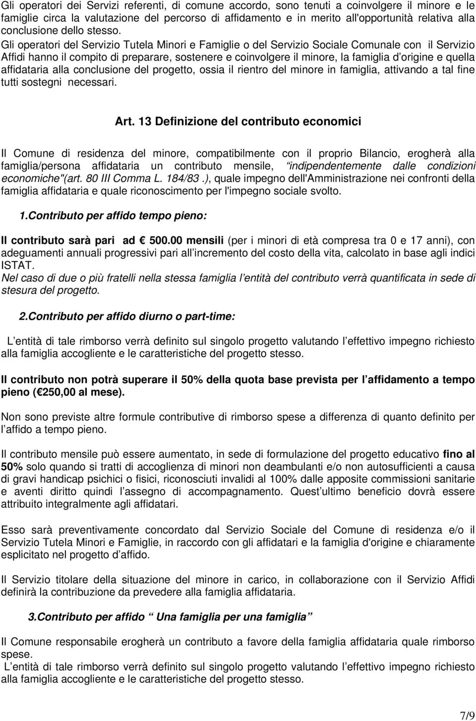 Gli operatori del Servizio Tutela Minori e Famiglie o del Servizio Sociale Comunale con il Servizio Affidi hanno il compito di preparare, sostenere e coinvolgere il minore, la famiglia d origine e