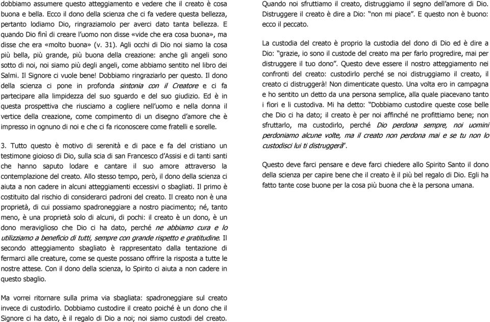 E quando Dio finì di creare l uomo non disse «vide che era cosa buona», ma disse che era «molto buona» (v. 31).