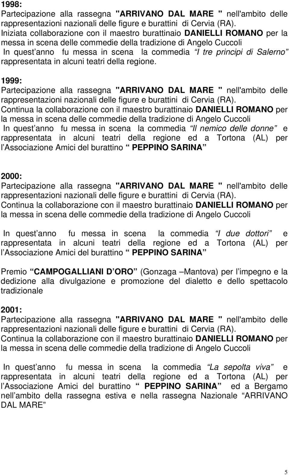 1999: rappresentazioni nazionali delle figure e burattini di In quest anno fu messa in scena la commedia Il nemico delle donne e l Associazione Amici del burattino PEPPINO SARINA 2000: