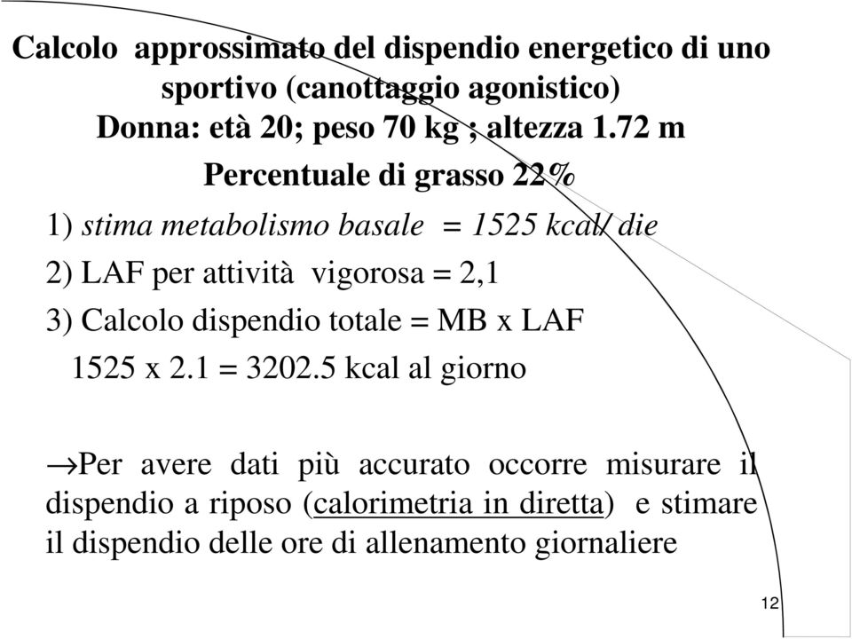 72 m Percentuale di grasso 22% 1) stima metabolismo basale = 1525 kcal/ die 2) LAF per attività vigorosa = 2,1 3)