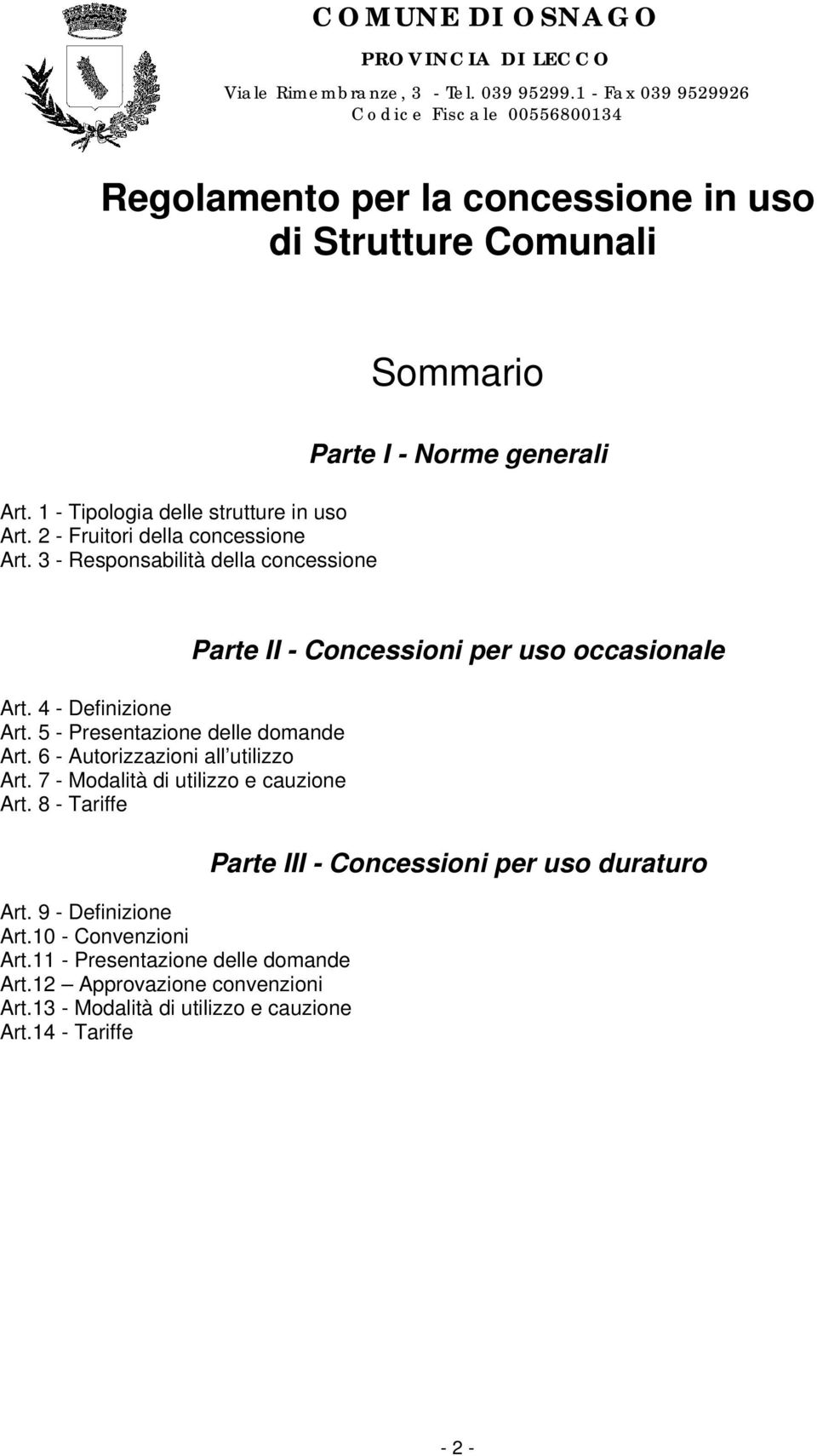 6 - Autorizzazioni all utilizzo Art. 7 - Modalità di utilizzo e cauzione Art. 8 - Tariffe Art. 9 - Definizione Art.10 - Convenzioni Art.