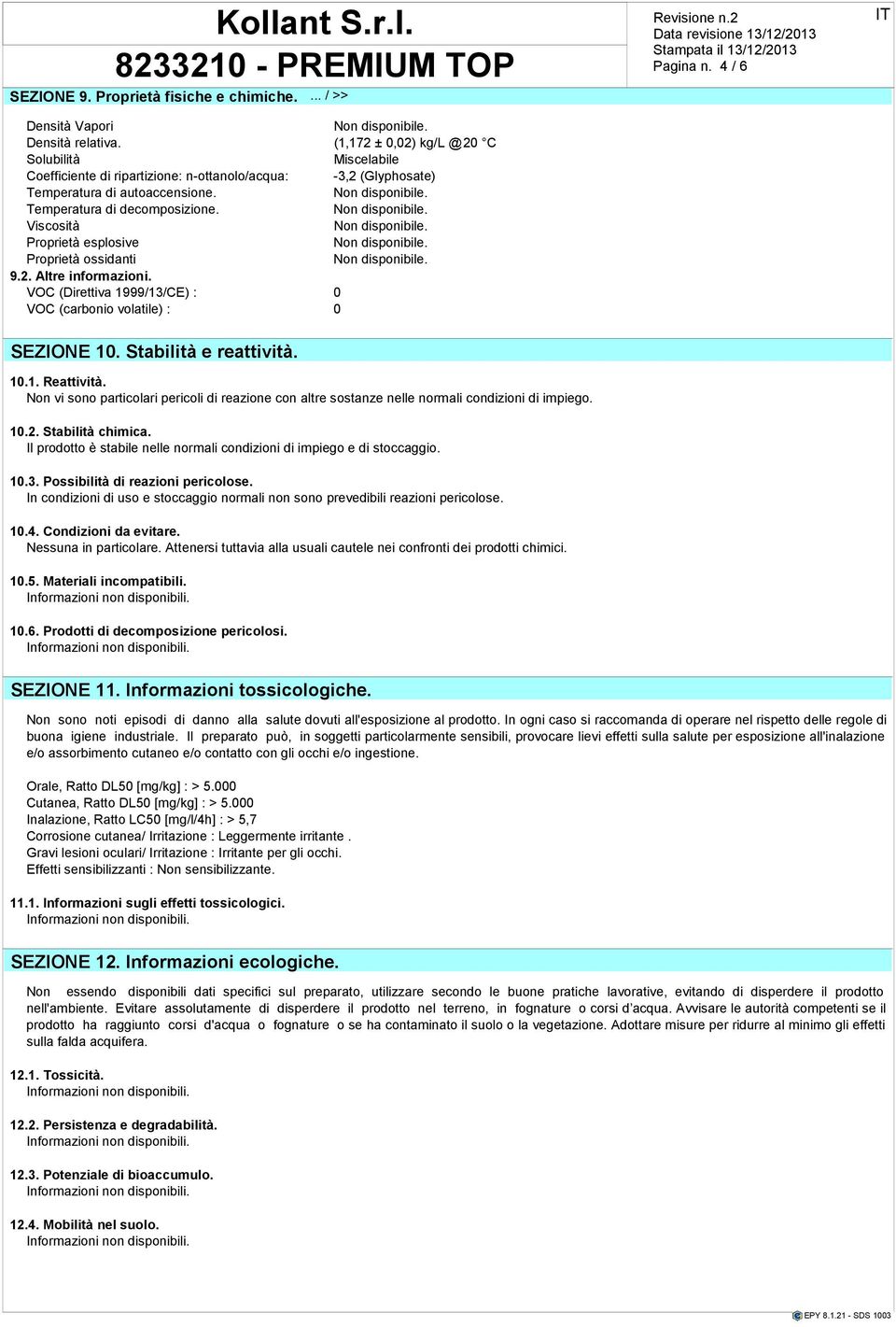 Viscosità Proprietà esplosive Proprietà ossidanti 9.2. Altre informazioni. VOC (Direttiva 1999/13/CE) : 0 VOC (carbonio volatile) : 0 Pagina n. 4 / 6 SEZIONE 10. Stabilità e reattività. 10.1. Reattività.