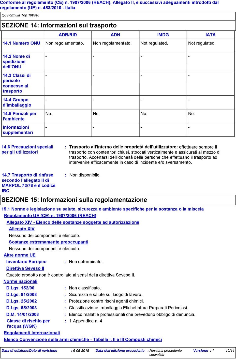 6 Precauzioni speciali per gli utilizzatori Trasporto all'interno delle proprietà dell'utilizzatore effettuare sempre il trasporto con contenitori chiusi, stoccati verticalmente e assicurati al mezzo