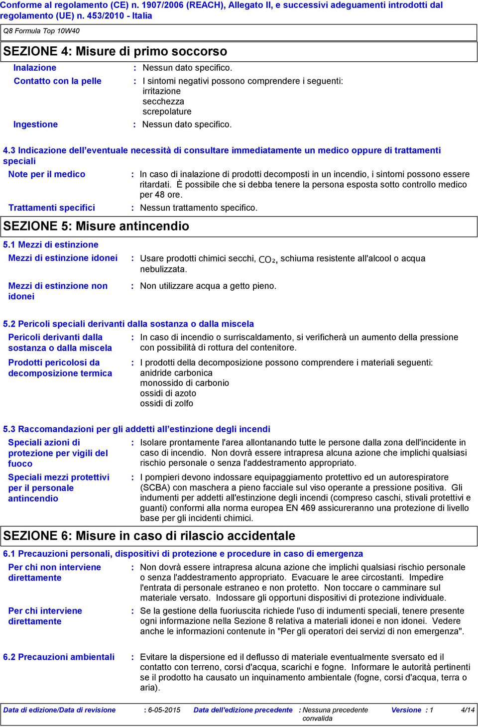 3 Indicazione dell eventuale necessità di consultare immediatamente un medico oppure di trattamenti speciali Note per il medico Trattamenti specifici SEZIONE 5 Misure antincendio 5.