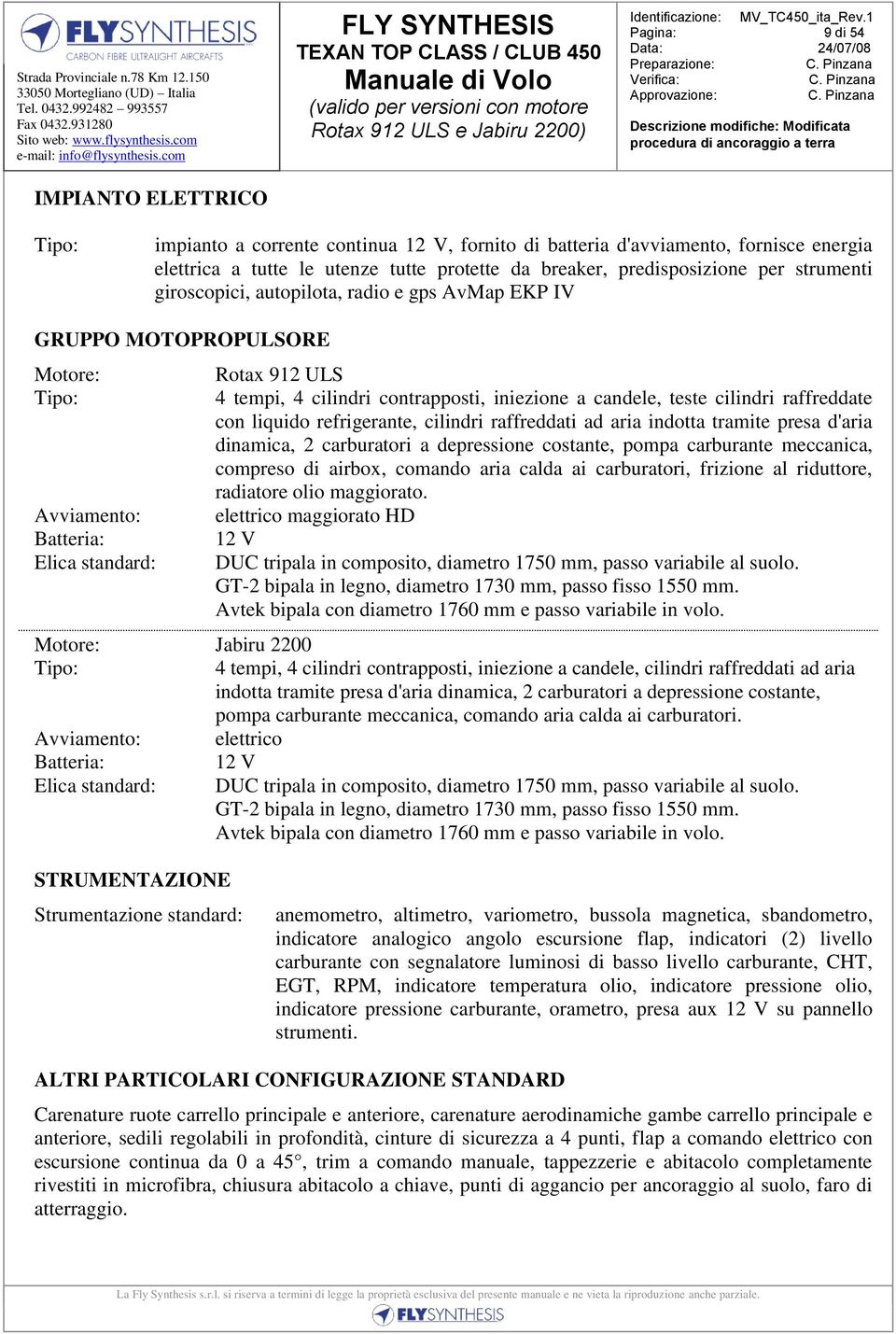 candele, teste cilindri raffreddate con liquido refrigerante, cilindri raffreddati ad aria indotta tramite presa d'aria dinamica, 2 carburatori a depressione costante, pompa carburante meccanica,