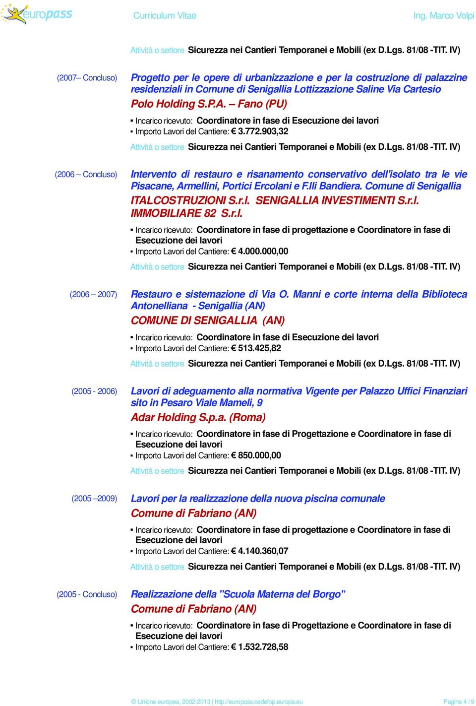 903,32 (2006 Concluso) Intervento di restauro e risanamento conservativo dell'isolato tra le vie Pisacane, Armellini, Portici Ercolani e F.lli Bandiera. Comune di Senigallia ITALCOSTRUZIONI S.r.l. SENIGALLIA INVESTIMENTI S.