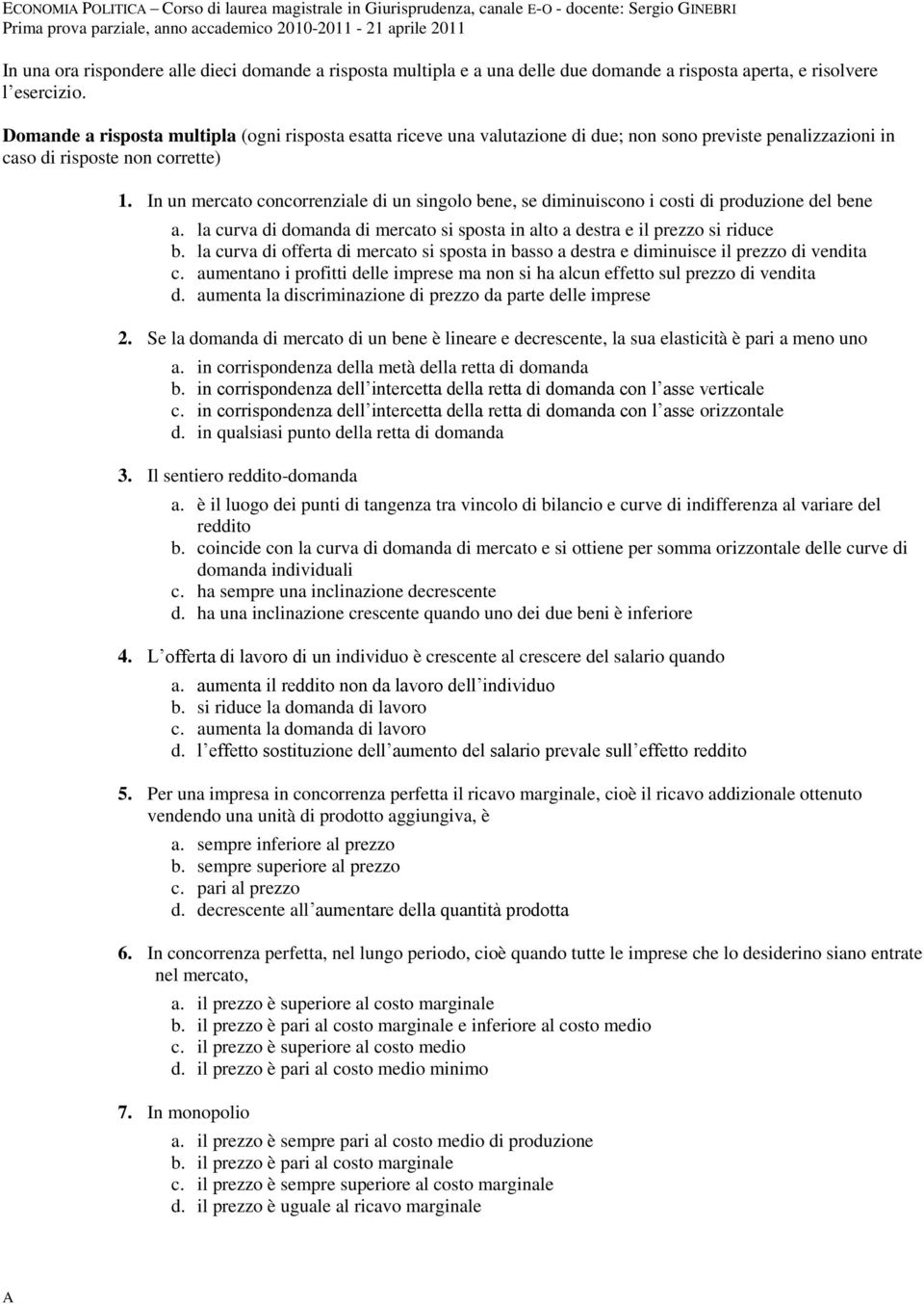 In un mercato concorrenziale di un singolo bene, se diminuiscono i costi di produzione del bene a. la curva di domanda di mercato si sposta in alto a destra e il prezzo si riduce b.