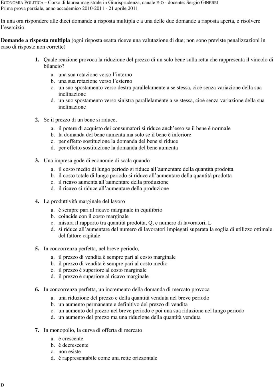 Quale reazione provoca la riduzione del prezzo di un solo bene sulla retta che rappresenta il vincolo di bilancio? a. una sua rotazione verso l interno b. una sua rotazione verso l esterno c.