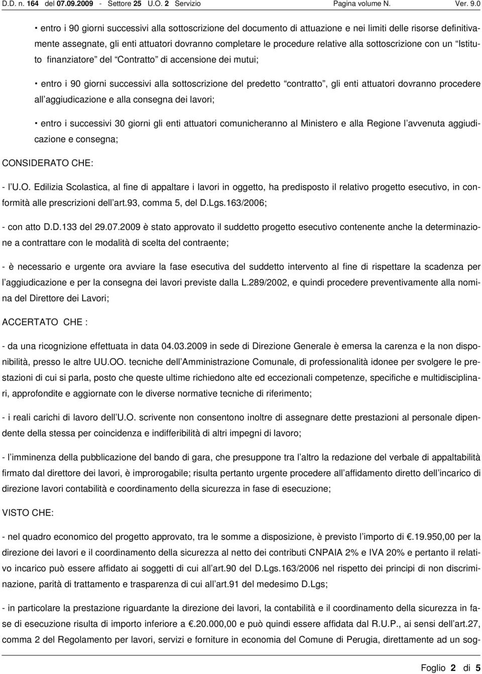 aggiudicazione e alla consegna dei lavori; entro i successivi 30 giorni gli enti attuatori comunicheranno al Ministero e alla Regione l avvenuta aggiudicazione e consegna; CON