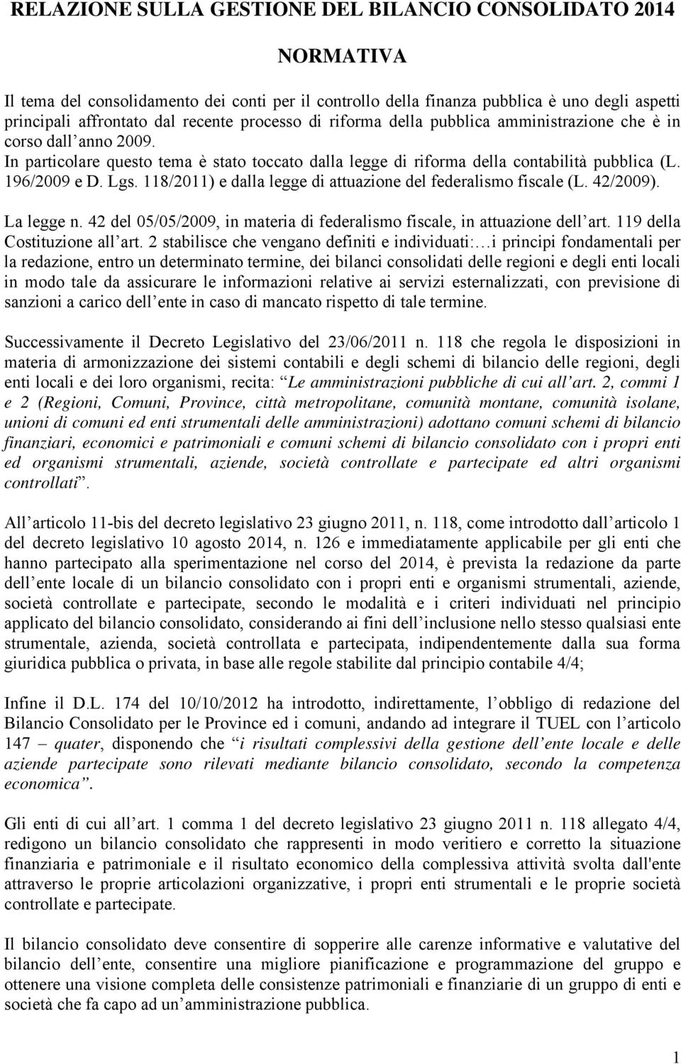 118/2011) e dalla legge di attuazione del federalismo fiscale (L. 42/2009). La legge n. 42 del 05/05/2009, in materia di federalismo fiscale, in attuazione dell art. 119 della Costituzione all art.