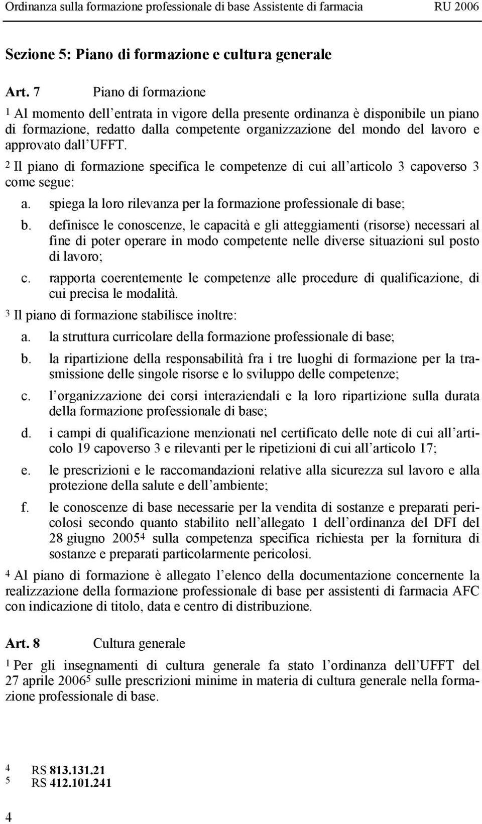 UFFT. 2 Il piano di formazione specifica le competenze di cui all articolo 3 capoverso 3 come segue: a. spiega la loro rilevanza per la formazione professionale di base; b.