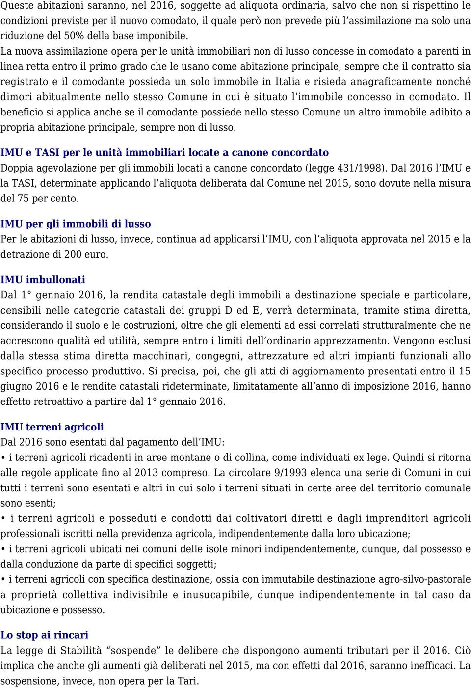 La nuova assimilazione opera per le unità immobiliari non di lusso concesse in comodato a parenti in linea retta entro il primo grado che le usano come abitazione principale, sempre che il contratto