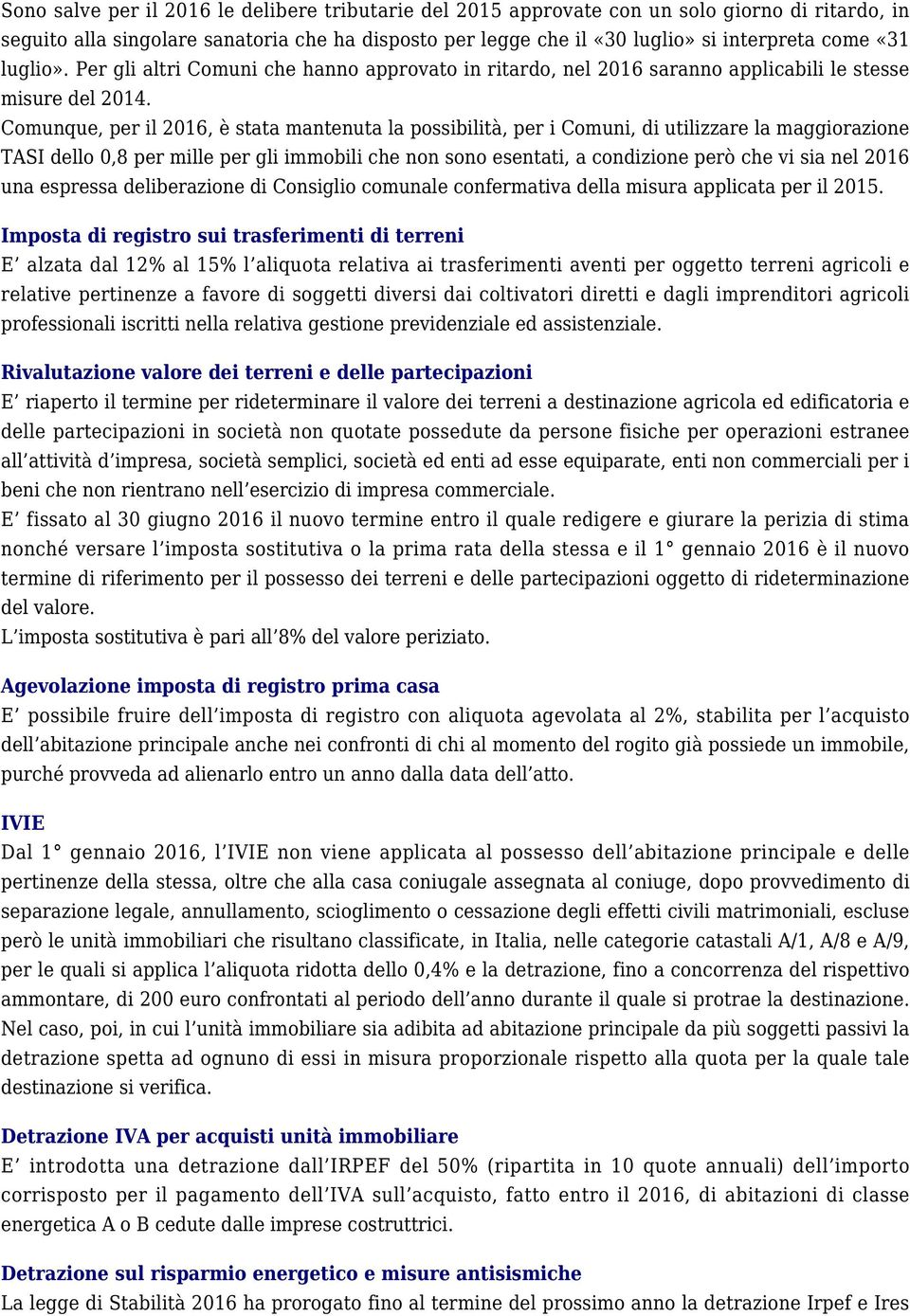 Comunque, per il 2016, è stata mantenuta la possibilità, per i Comuni, di utilizzare la maggiorazione TASI dello 0,8 per mille per gli immobili che non sono esentati, a condizione però che vi sia nel