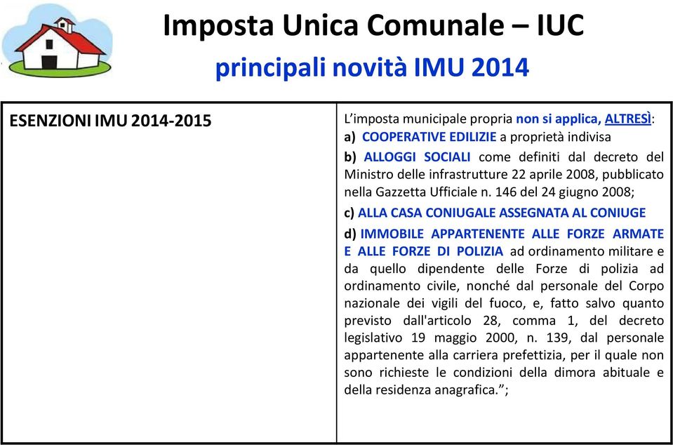 146 del 24 giugno 2008; c) ALLA CASA CONIUGALE ASSEGNATA AL CONIUGE d) IMMOBILE APPARTENENTE ALLE FORZE ARMATE E ALLE FORZE DI POLIZIA ad ordinamento militare e da quello dipendente delle Forze di