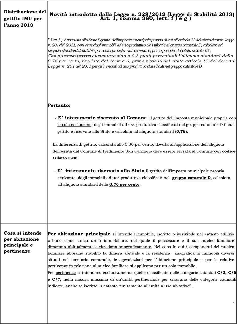 201 del 2011, derivante dagli immobili ad uso produttivo classificati nel gruppo catastale D, calcolato ad aliquota standard dello 0,76 per cento, prevista dal comma 6, primo periodo, del citato