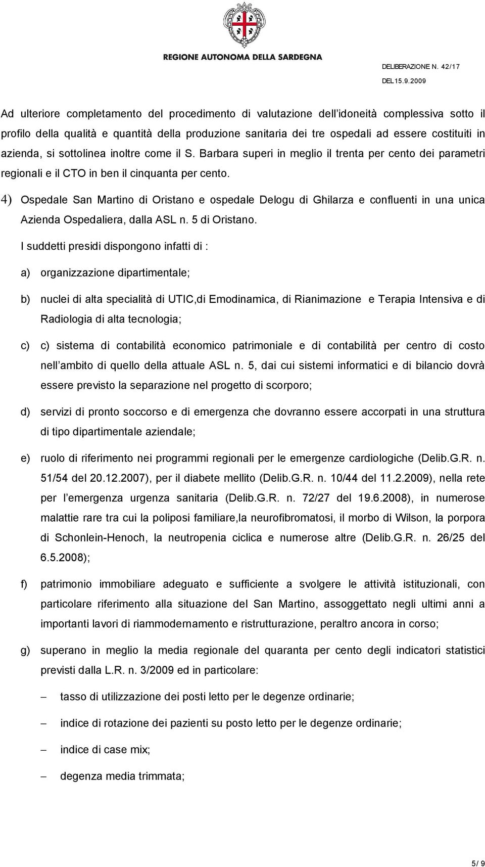 4) Ospedale San Martino di Oristano e ospedale Delogu di Ghilarza e confluenti in una unica Azienda Ospedaliera, dalla ASL n. 5 di Oristano.