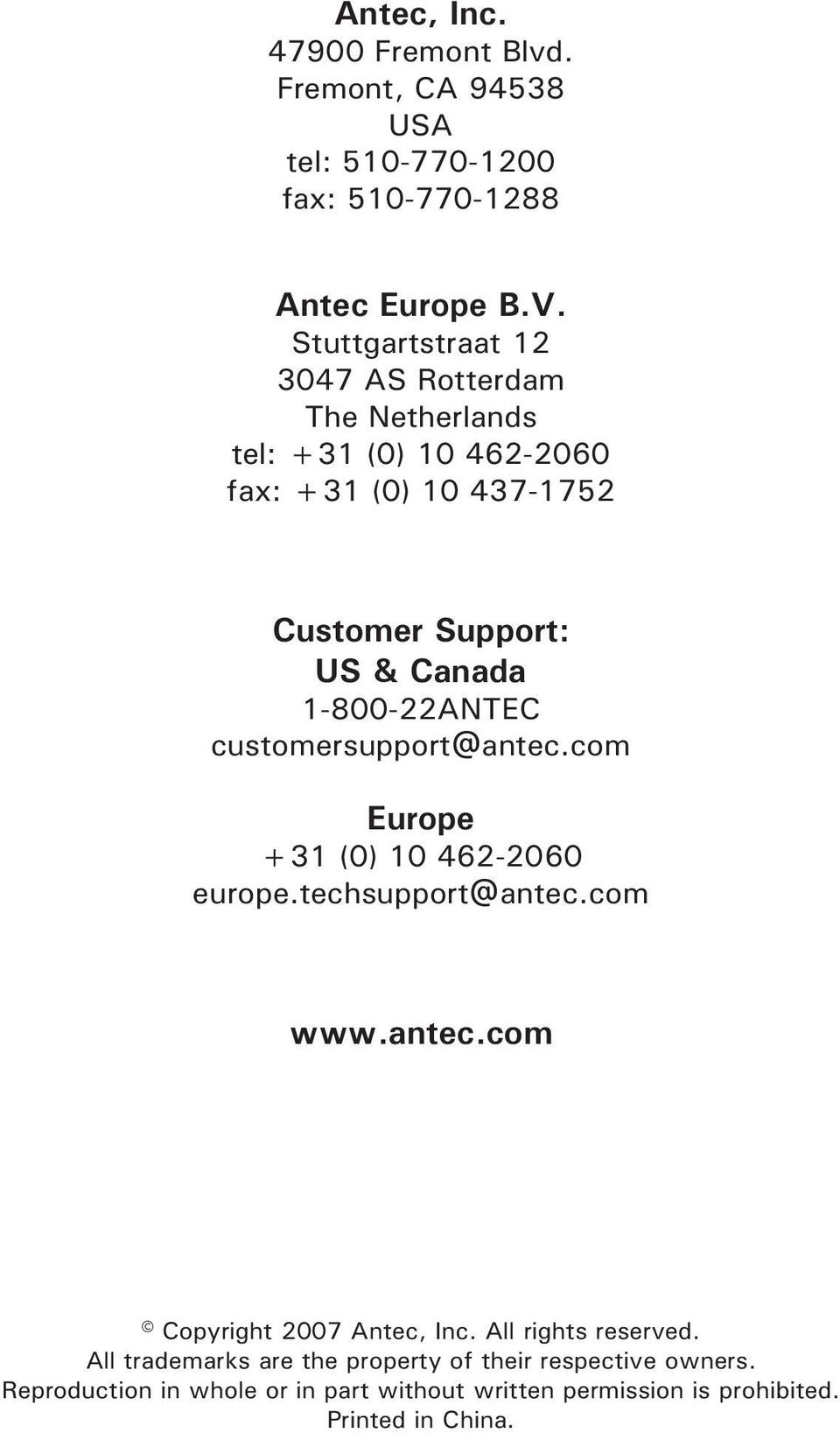 1-800-22ANTEC customersupport@antec.com Europe +31 (0) 10 462-2060 europe.techsupport@antec.com www.antec.com Copyright 2007 Antec, Inc.