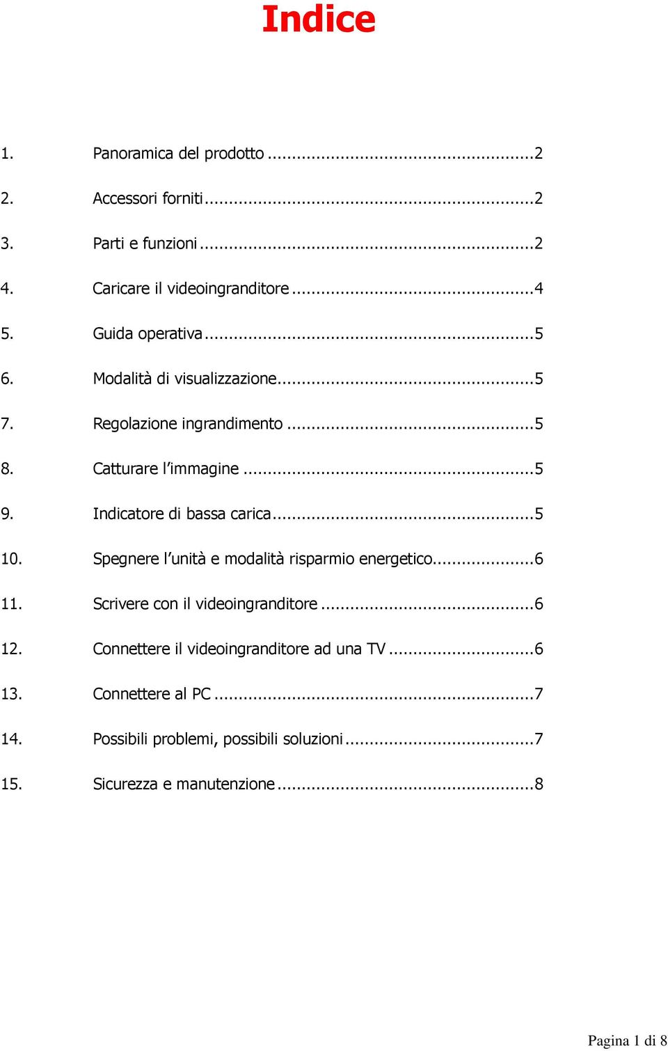 Indicatore di bassa carica... 5 10. Spegnere l unità e modalità risparmio energetico... 6 11. Scrivere con il videoingranditore... 6 12.