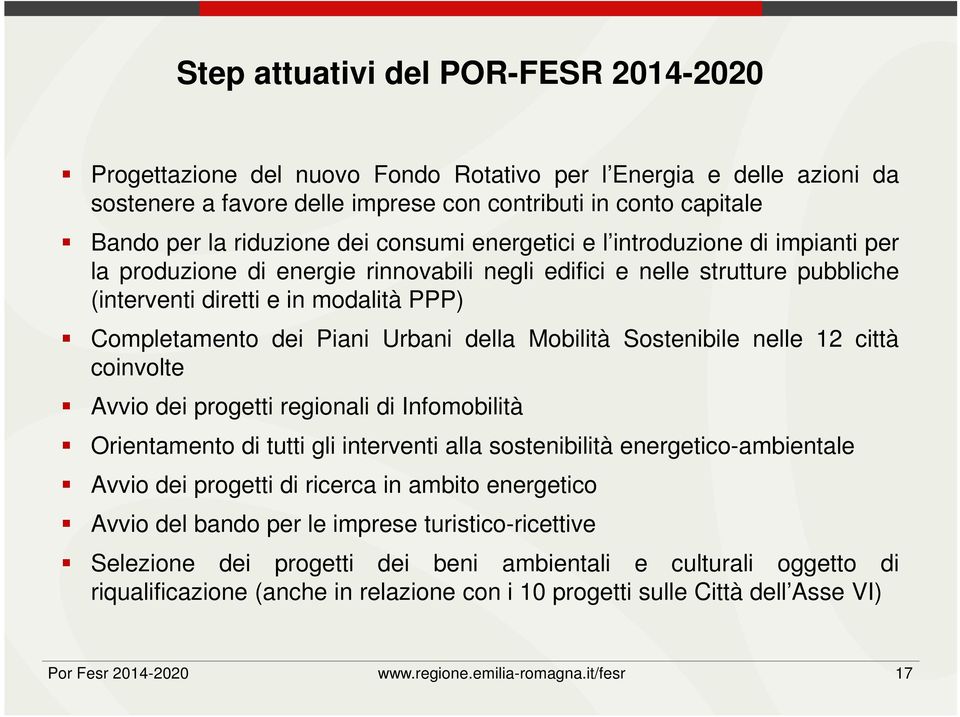 Urbani della Mobilità Sostenibile nelle 12 città coinvolte Avvio dei progetti regionali di Infomobilità Orientamento di tutti gli interventi alla sostenibilità energetico-ambientale Avvio dei