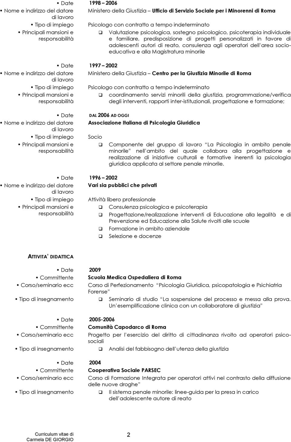socioeducativa e alla Magistratura minorile Date 1997 2002 Nome e indirizzo del datore Ministero della Giustizia Centro per la Giustizia Minorile di Roma Tipo di impiego Psicologo con contratto a