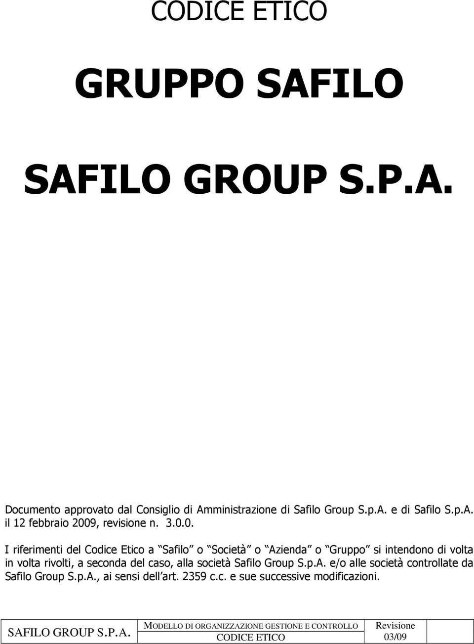 rivolti, a seconda del caso, alla società Safilo Group S.p.A.