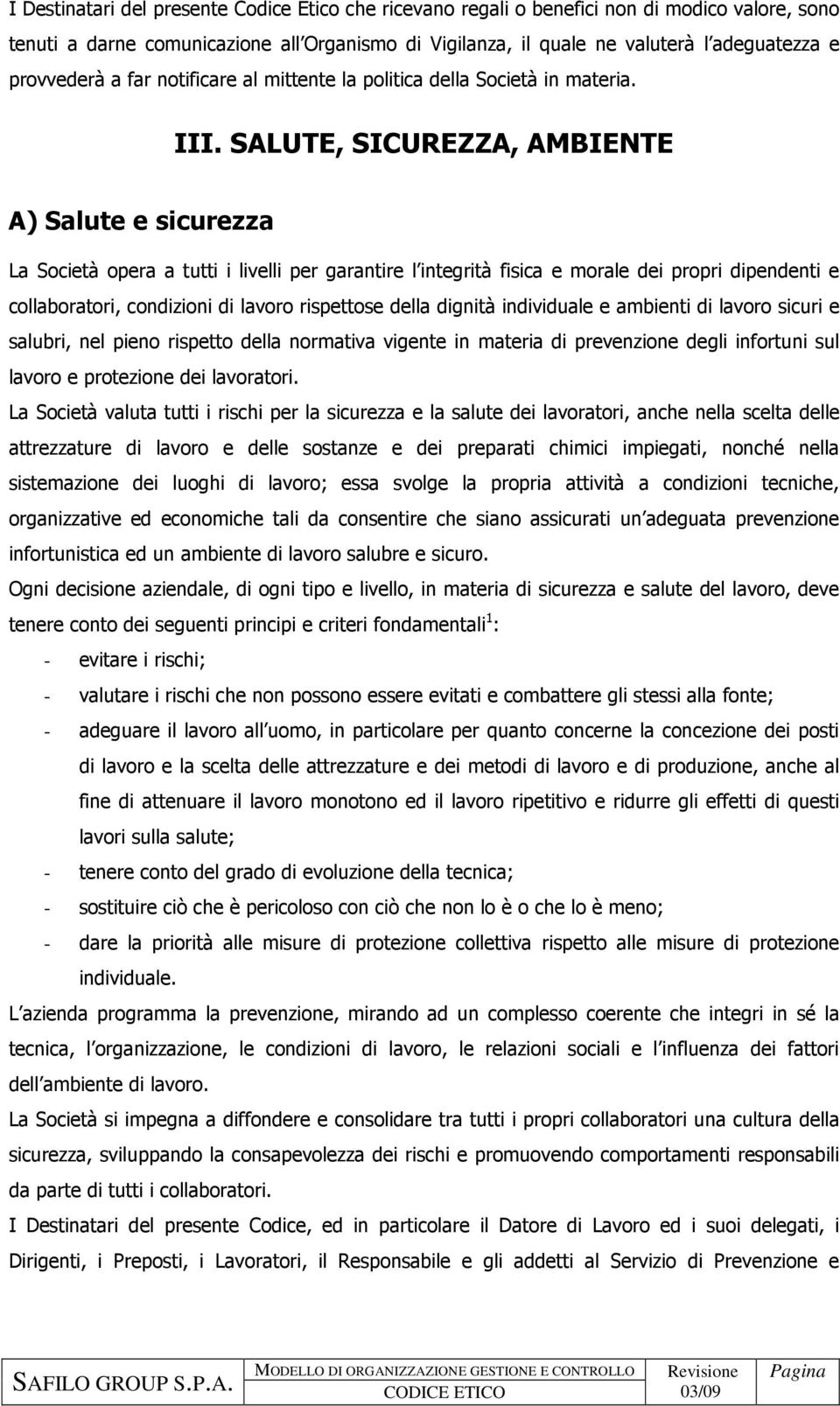 SALUTE, SICUREZZA, AMBIENTE A) Salute e sicurezza La Società opera a tutti i livelli per garantire l integrità fisica e morale dei propri dipendenti e collaboratori, condizioni di lavoro rispettose