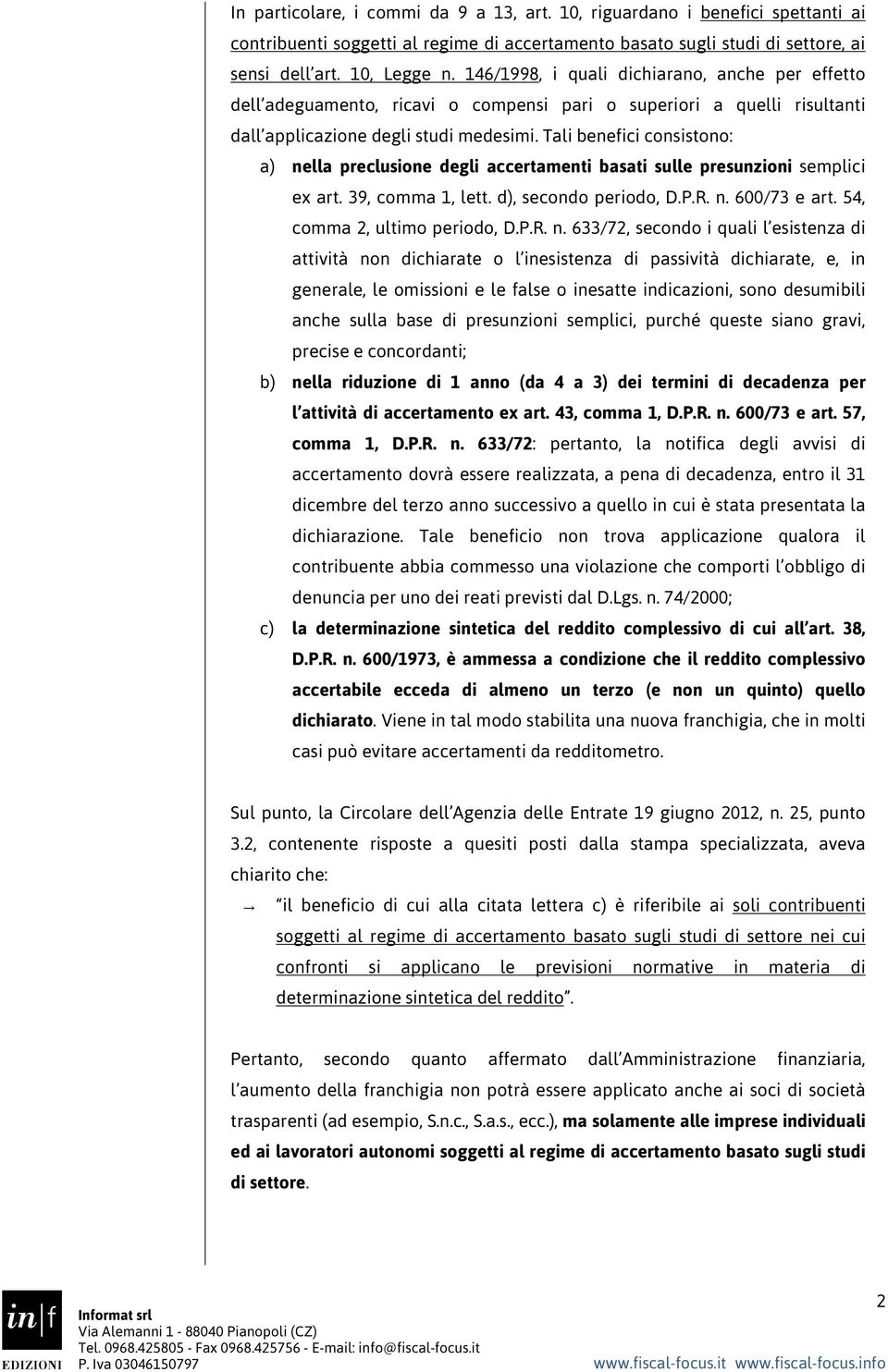 Tali benefici consistono: a) nella preclusione degli accertamenti basati sulle presunzioni semplici ex art. 39, comma 1, lett. d), secondo periodo, D.P.R. n. 600/73 e art.