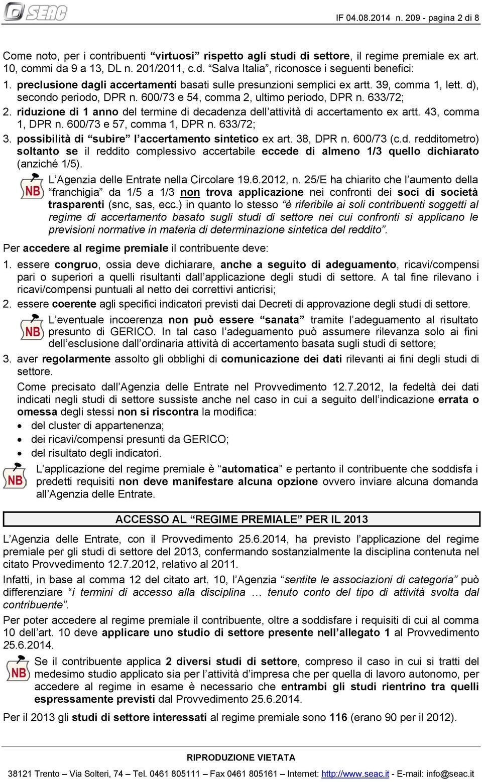 riduzione di 1 anno del termine di decadenza dell attività di accertamento ex artt. 43, comma 1, DPR n. 600/73 e 57, comma 1, DPR n. 633/72; 3. possibilità di subire l accertamento sintetico ex art.