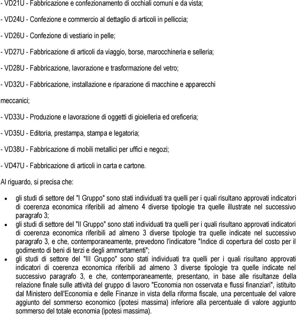 macchine e apparecchi meccanici; - VD33U - Produzione e lavorazione di oggetti di gioielleria ed oreficeria; - VD35U - Editoria, prestampa, stampa e legatoria; - VD38U - Fabbricazione di mobili