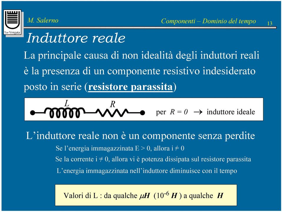 un componente senza perdite Se l energia immagazzinata E > 0, allora i = / 0 Se la corrente i = / 0, allora vi è potenza dissipata