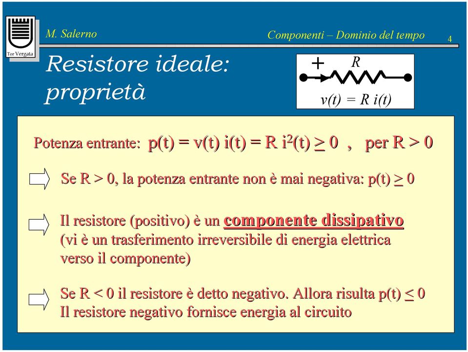 dissipativo Il resistore (positivo) è un (vi è un trasferimento irreversibile di energia elettrica verso il