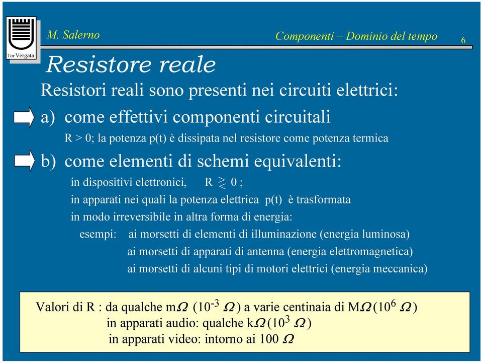 irreversibile in altra forma di energia: esempi: ai morsetti di elementi di illuminazione (energia luminosa) ai morsetti di apparati di antenna (energia elettromagnetica) ai morsetti di