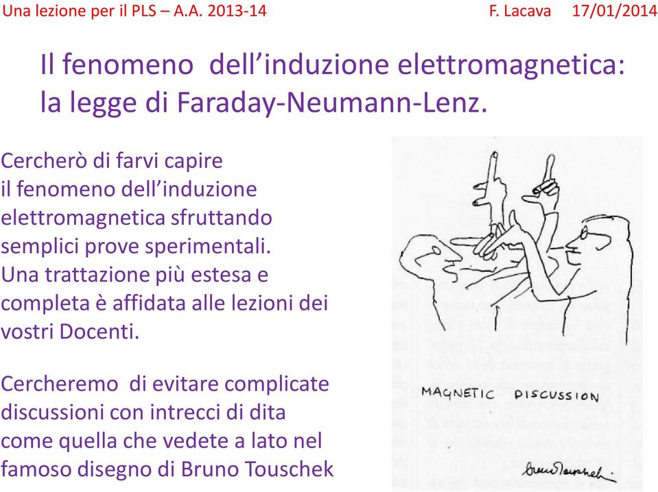 Cercherò di farvi capire il fenomeno dell induzione elettromagnetica sfruttando semplici prove sperimentali.