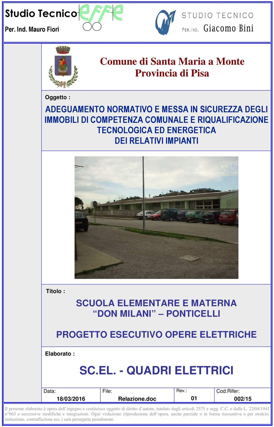 DEI RELATIVI IMPIANTI Titolo : SCUOLA ELEMENTARE E MATERNA DON MILANI PONTICELLI PROGETTO ESECUTIVO OPERE ELETTRICHE Elaborato : SC.EL. - QUADRI ELETTRICI Data: 18/0/0 File: Relazione.doc Rev.