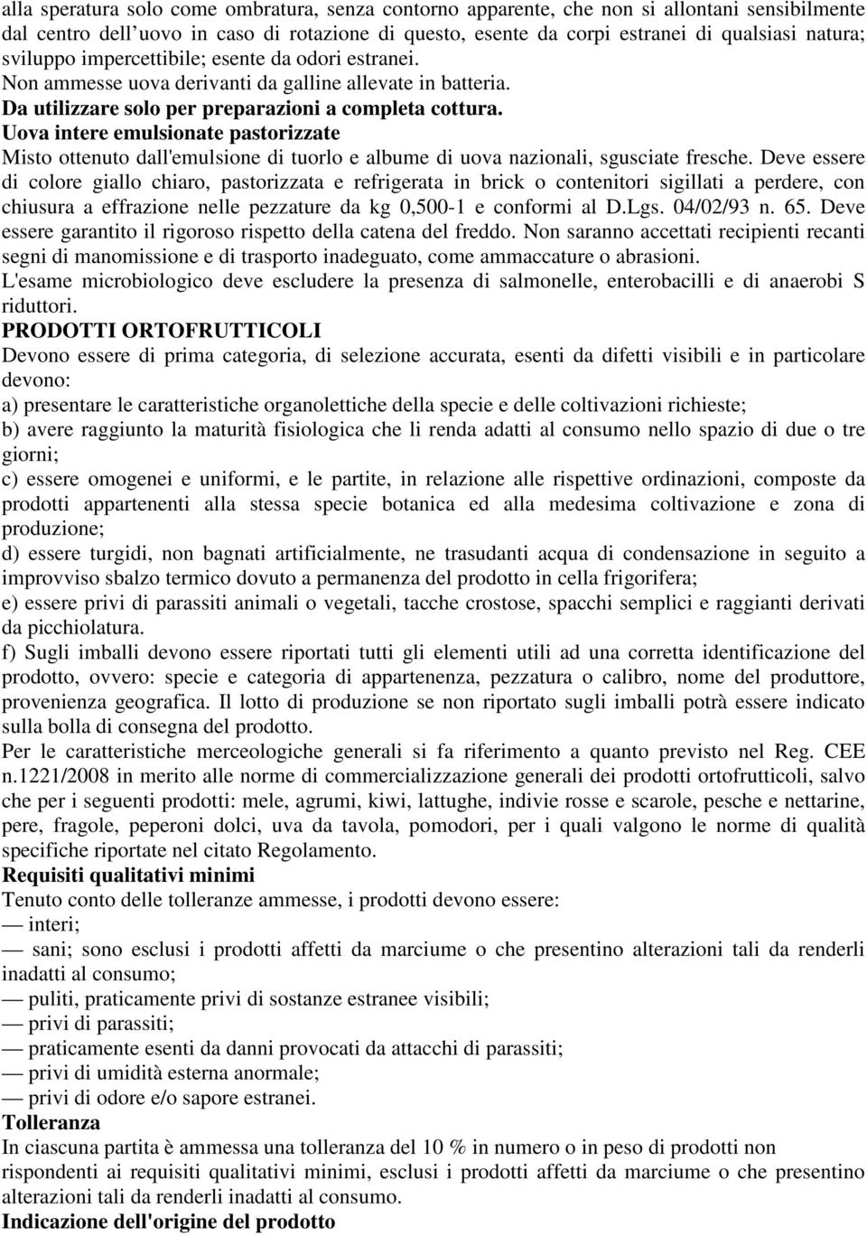 Uova intere emulsionate pastorizzate Misto ottenuto dall'emulsione di tuorlo e albume di uova nazionali, sgusciate fresche.