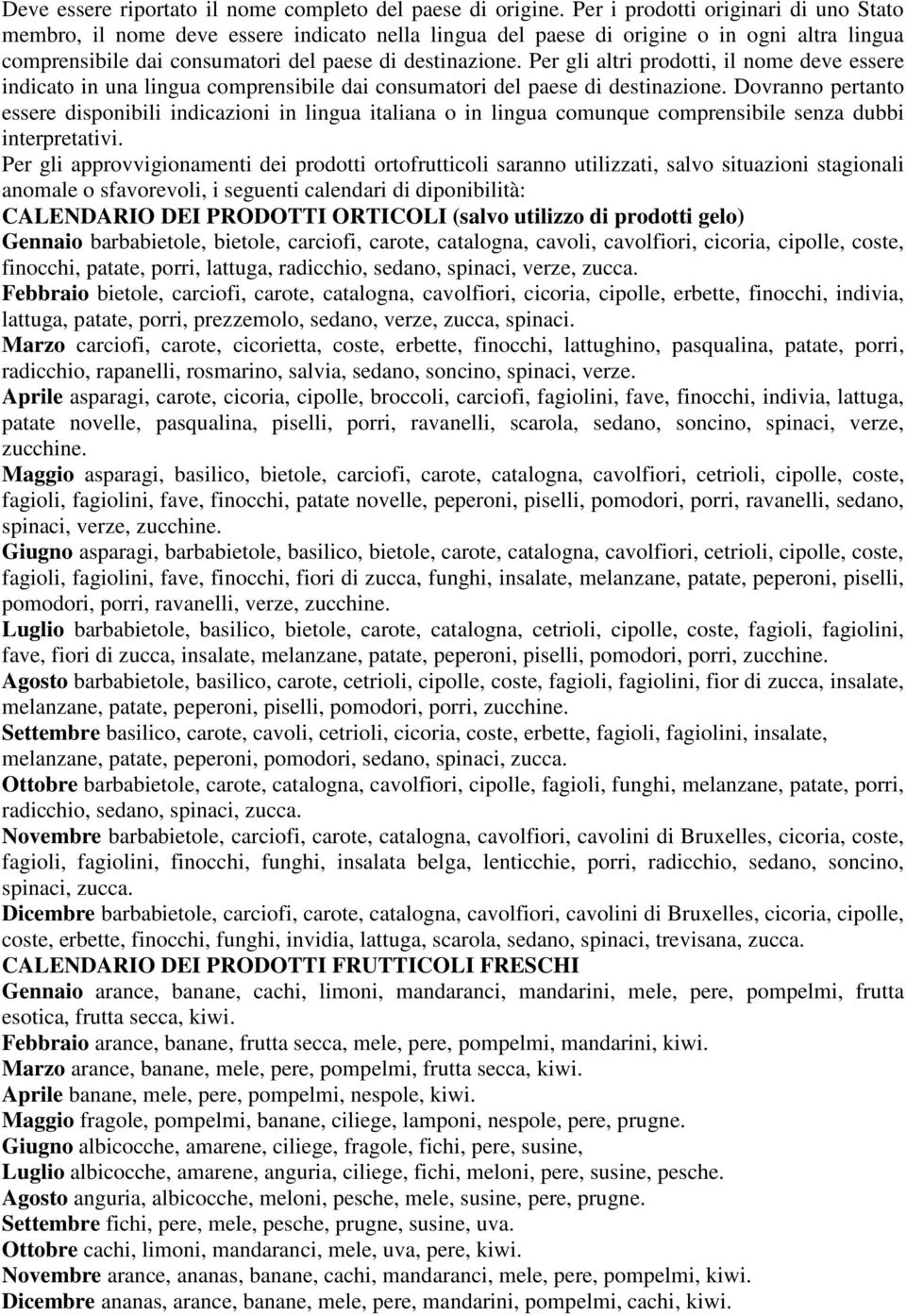 Per gli altri prodotti, il nome deve essere indicato in una lingua comprensibile dai consumatori del paese di destinazione.