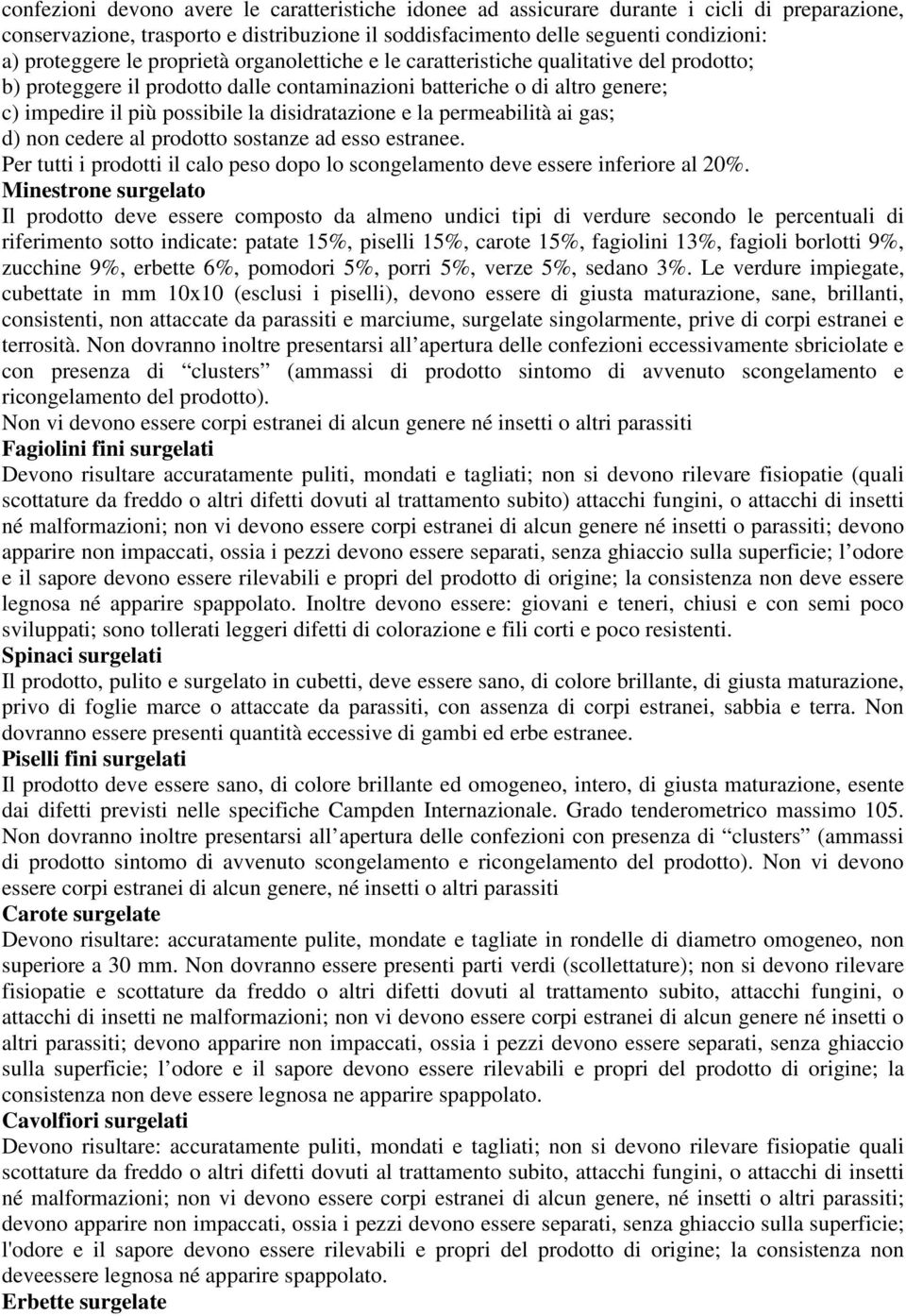 e la permeabilità ai gas; d) non cedere al prodotto sostanze ad esso estranee. Per tutti i prodotti il calo peso dopo lo scongelamento deve essere inferiore al 20%.