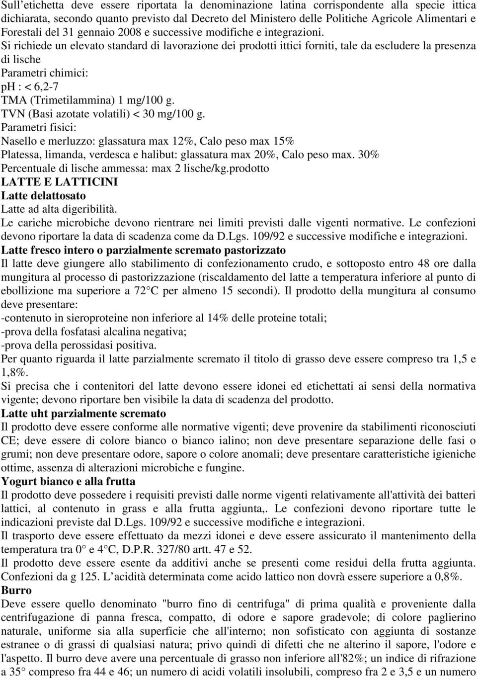 Si richiede un elevato standard di lavorazione dei prodotti ittici forniti, tale da escludere la presenza di lische Parametri chimici: ph : < 6,2-7 TMA (Trimetilammina) 1 mg/100 g.