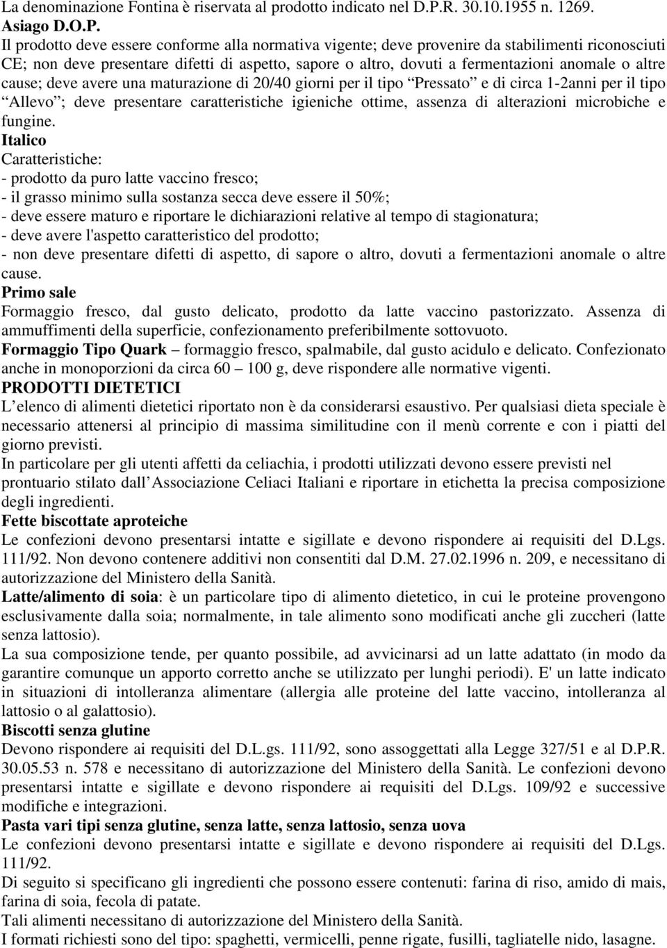 Il prodotto deve essere conforme alla normativa vigente; deve provenire da stabilimenti riconosciuti CE; non deve presentare difetti di aspetto, sapore o altro, dovuti a fermentazioni anomale o altre