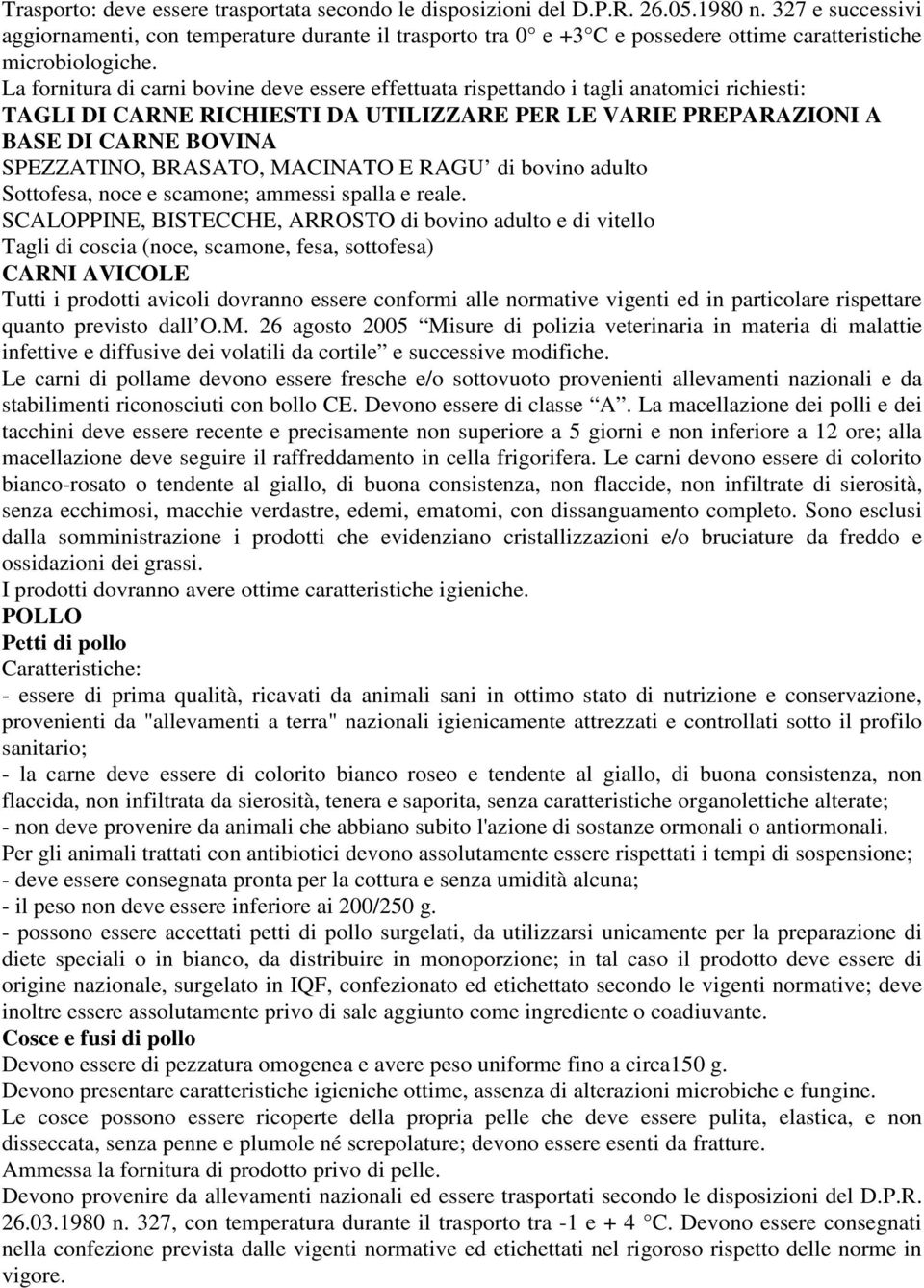 La fornitura di carni bovine deve essere effettuata rispettando i tagli anatomici richiesti: TAGLI DI CARNE RICHIESTI DA UTILIZZARE PER LE VARIE PREPARAZIONI A BASE DI CARNE BOVINA SPEZZATINO,