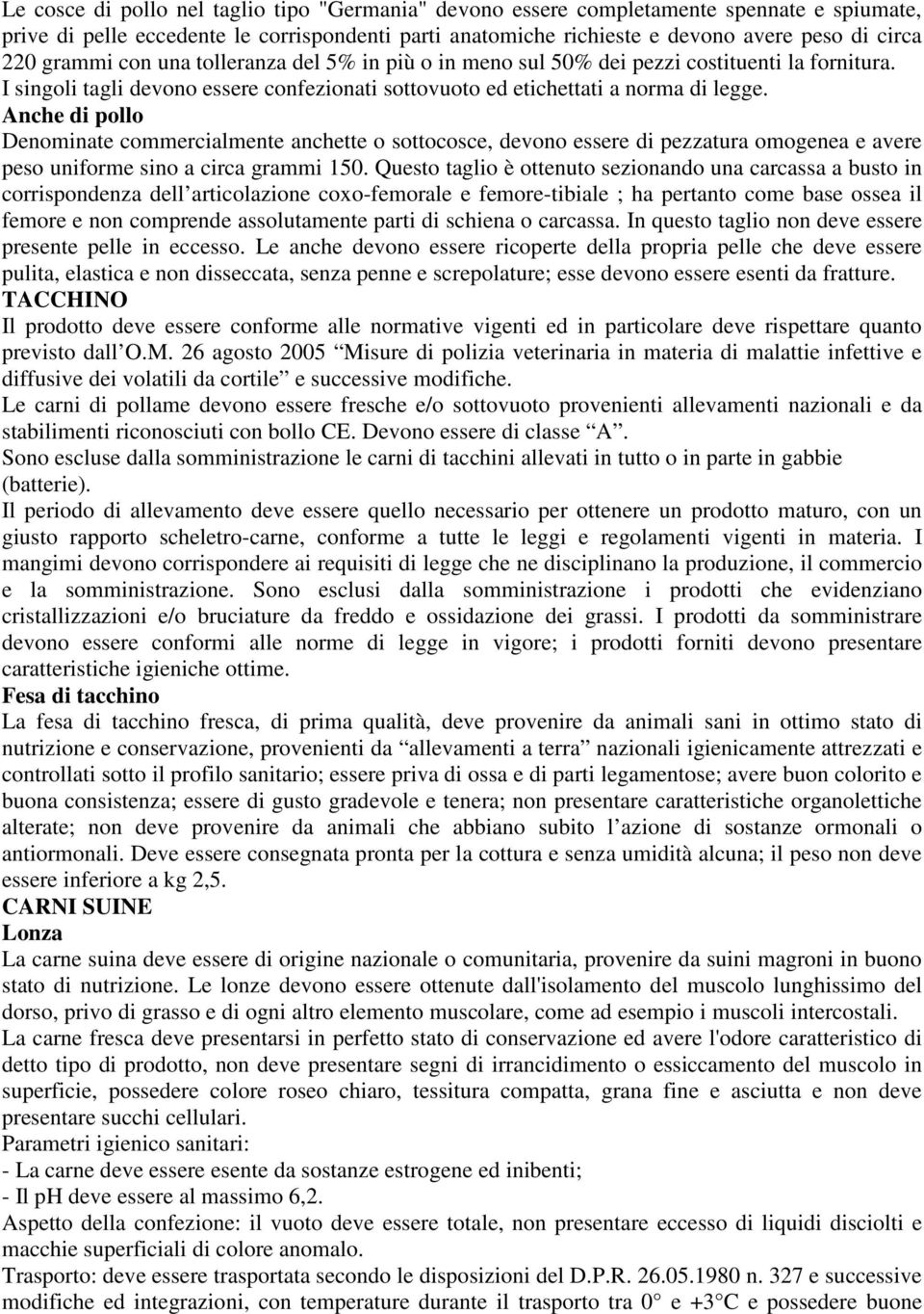 Anche di pollo Denominate commercialmente anchette o sottocosce, devono essere di pezzatura omogenea e avere peso uniforme sino a circa grammi 150.